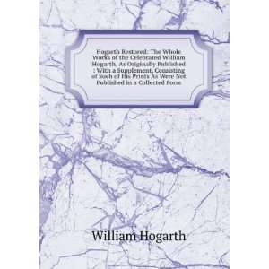   As Were Not Published in a Collected Form: William Hogarth: Books
