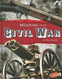   Weapons of the Civil War by Matt Doeden, Capstone Press  Hardcover