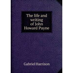    The life and writings of John Howard Payne Gabriel Harrison Books