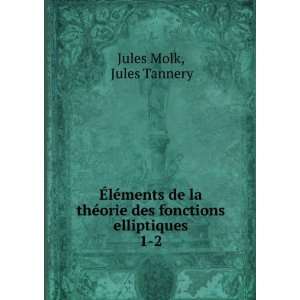   orie des fonctions elliptiques. 1 2: Jules Tannery Jules Molk: Books