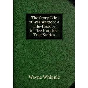   Story Life of Washington A Life History in Five Hundred True Stories