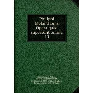 Opera quae supersunt omnia. 10: Philipp, 1497 1560,Bretschneider, Karl 