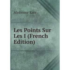    Les Points Sur Les I (French Edition) Karr Alphonse Books