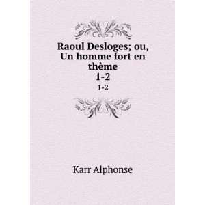   Desloges; ou, Un homme fort en thÃ¨me. 1 2 Karr Alphonse Books