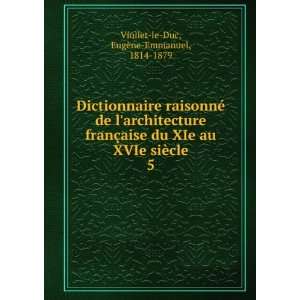   XVIe siÃ¨cle. 5 EugÃ¨ne Emmanuel, 1814 1879 Viollet le Duc Books