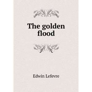  The golden flood Edwin Lefevre Books