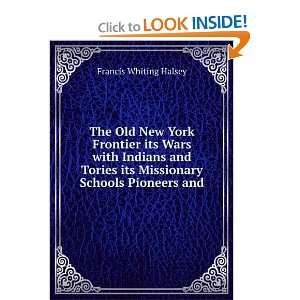  The Old New York Frontier its Wars with Indians and Tories 