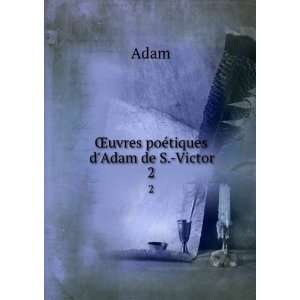  Åuvres poÃ©tiques dAdam de S. Victor. 2 Adam Books
