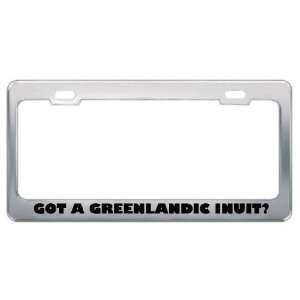 Got A Greenlandic Inuit? Nationality Country Metal License Plate Frame 