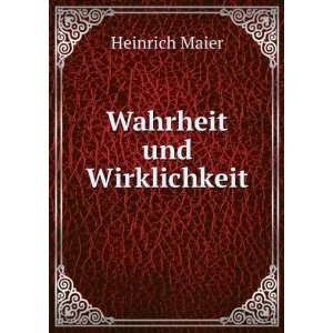 Wahrheit und Wirklichkeit Heinrich Maier Books