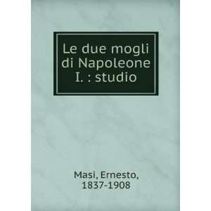   Le due mogli di Napoleone I.  studio Ernesto, 1837 1908 Masi Books