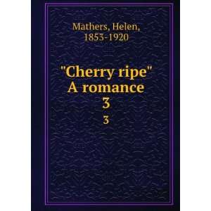    Cherry ripe A romance. 3 Helen, 1853 1920 Mathers Books