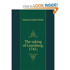  The taking of Louisburg, 1745;: Samuel Adams Drake: Books