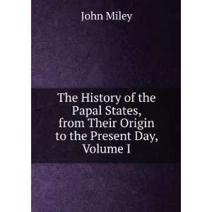    From Their Origin to the Present Day, Volume 1 John Miley Books