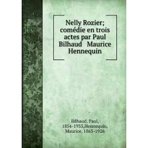 Nelly Rozier; comÃ©die en trois actes par Paul Bilhaud & Maurice 