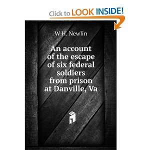   six federal soldiers from prison at Danville, Va.: W H. Newlin: Books