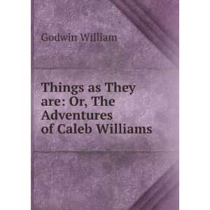  Things as They are: Or, The Adventures of Caleb Williams 