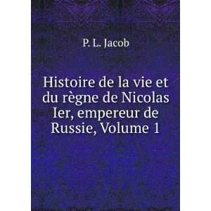   gne de Nicolas Ier, empereur de Russie, Volume 1 P. L. Jacob Books
