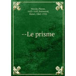   prisme Pierre, 1625 1695,BrÃ©mond, Henri, 1865 1933 Nicole Books