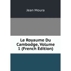  Le Royaume Du Cambodge, Volume 1 (French Edition) Jean 