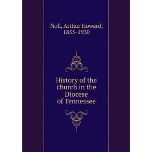   in the Diocese of Tennessee: Arthur Howard, 1855 1930 Noll: Books