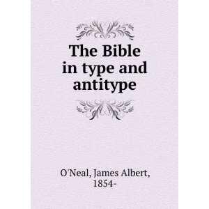   Bible in type and antitype, James Albert ONeal  Books