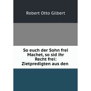   ihr Recht frei: Zietpredigten aus den .: Robert Otto Gilbert: Books