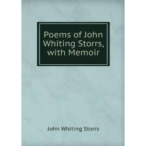   Poems of John Whiting Storrs, with Memoir: John Whiting Storrs: Books