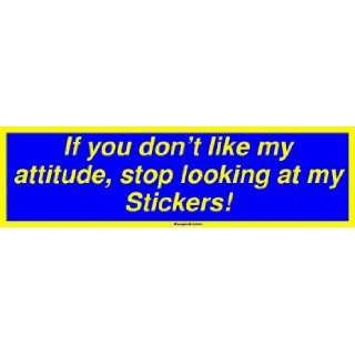 If you dont like my attitude, stop looking at my Stickers 