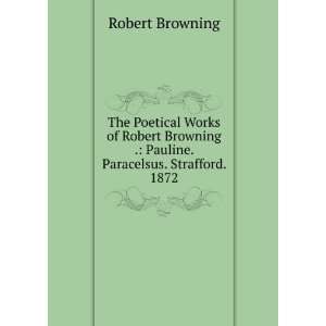   . Pauline. Paracelsus. Strafford. 1872 Robert Browning Books