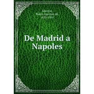    De Madrid a Napoles Pedro Antonio de, 1833 1891 AlarcÃ³n Books