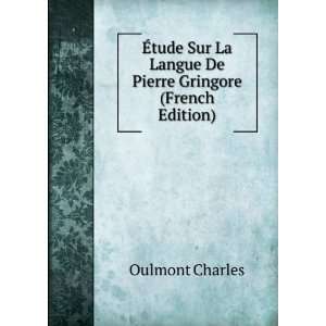   La Langue De Pierre Gringore (French Edition): Oulmont Charles: Books