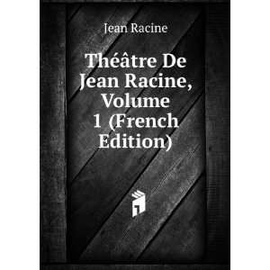   Ã¢tre De Jean Racine, Volume 1 (French Edition) Jean Racine Books
