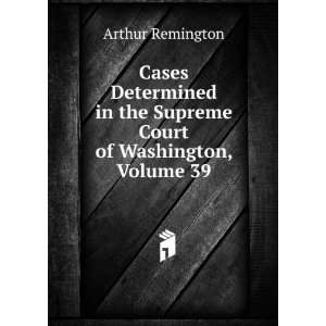   in the Supreme Court of Washington, Volume 39 Arthur Remington Books