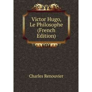   Victor Hugo, Le Philosophe (French Edition) Charles Renouvier Books