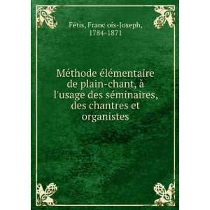   chantres et organistes FrancÌ§ois Joseph, 1784 1871 FeÌtis Books