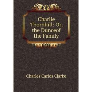  Charlie Thornhill Or, the Dunceof the Family Charles 