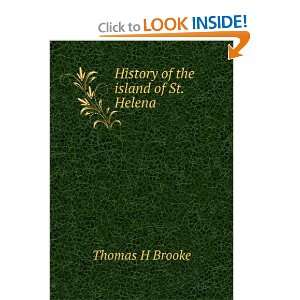  History of the island of St. Helena Thomas H Brooke 