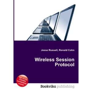 Wireless Session Protocol Ronald Cohn Jesse Russell 