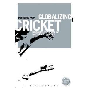 Globalizing Cricket Codification, Colonization and Contemporary 
