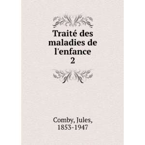   TraitÃ© des maladies de lenfance. 2: Jules, 1853 1947 Comby: Books