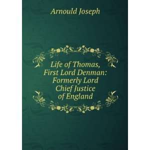 Life of Thomas, First Lord Denman Formerly Lord Chief Justice of 