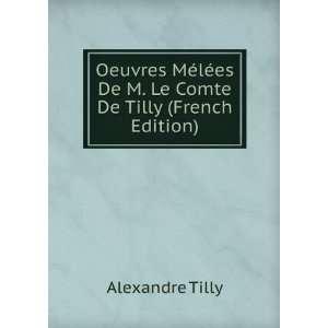   ©es De M. Le Comte De Tilly (French Edition) Alexandre Tilly Books