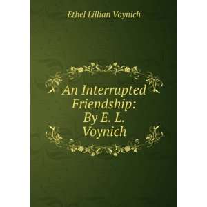   Interrupted Friendship: By E. L. Voynich: Ethel Lillian Voynich: Books