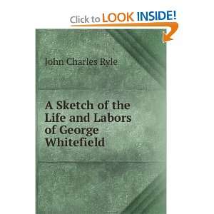   of the Life and Labors of George Whitefield John Charles Ryle Books