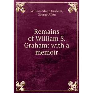  Remains of William S. Graham With a Memoir. George Allen Books
