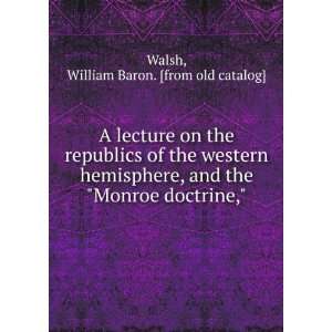  the Monroe doctrine, William Baron. [from old catalog] Walsh Books