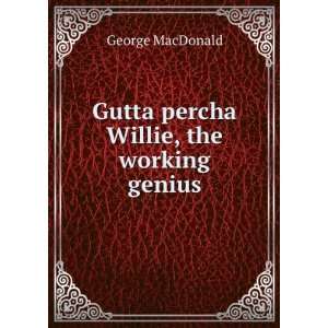  Gutta percha Willie, the working genius George MacDonald Books