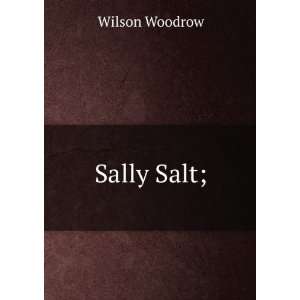  Sally Salt; Wilson Woodrow Books