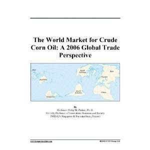  The World Market for Crude Corn Oil: A 2006 Global Trade 